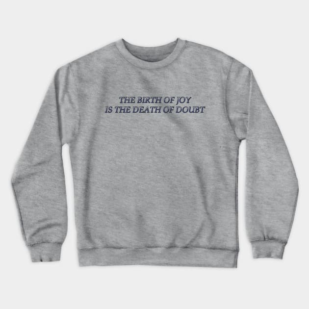 The Birth of Joy is the Death of Doubt Crewneck Sweatshirt by MelissaJBarrett